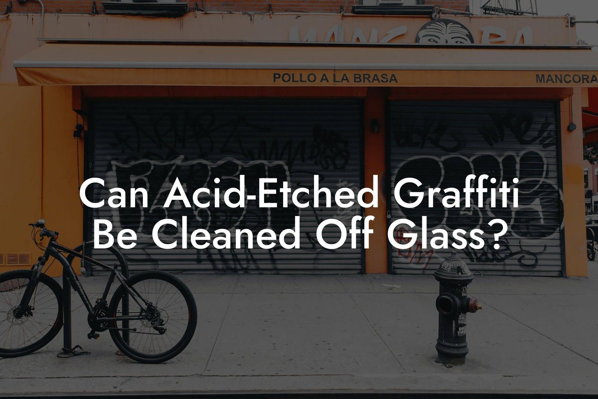 Can Acid-Etched Graffiti Be Cleaned Off Glass?
