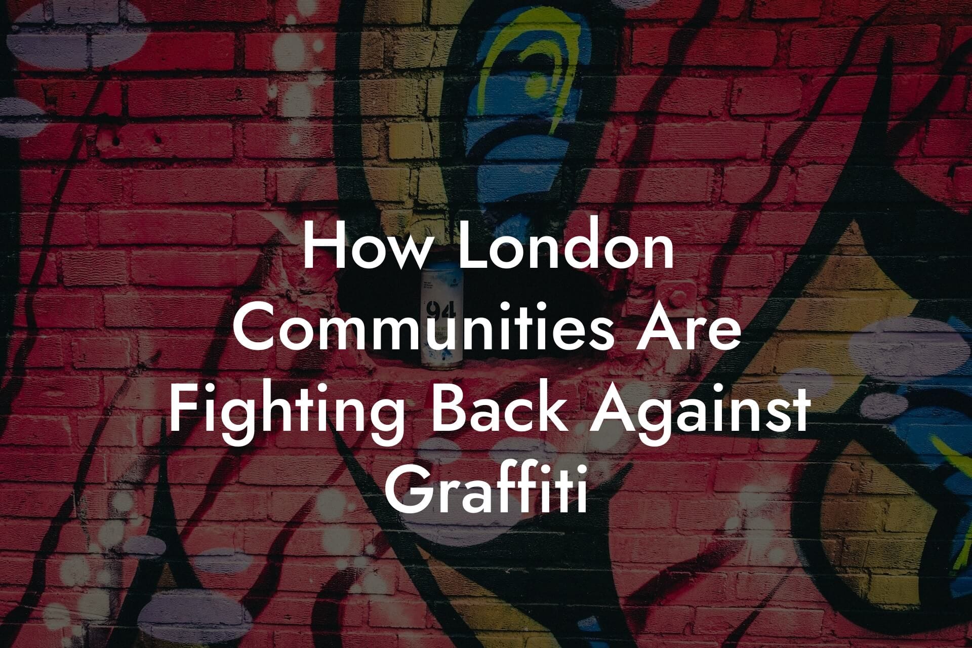 How London Communities Are Fighting Back Against Graffiti