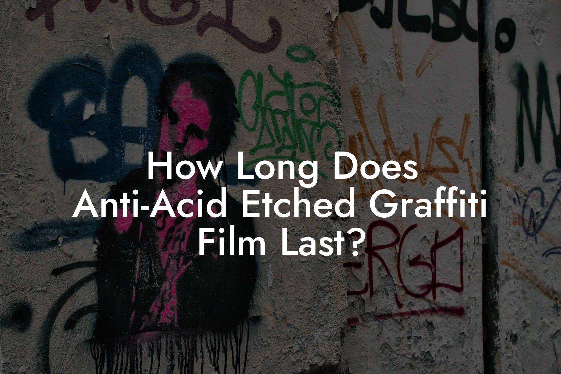 How Long Does Anti-Acid Etched Graffiti Film Last?