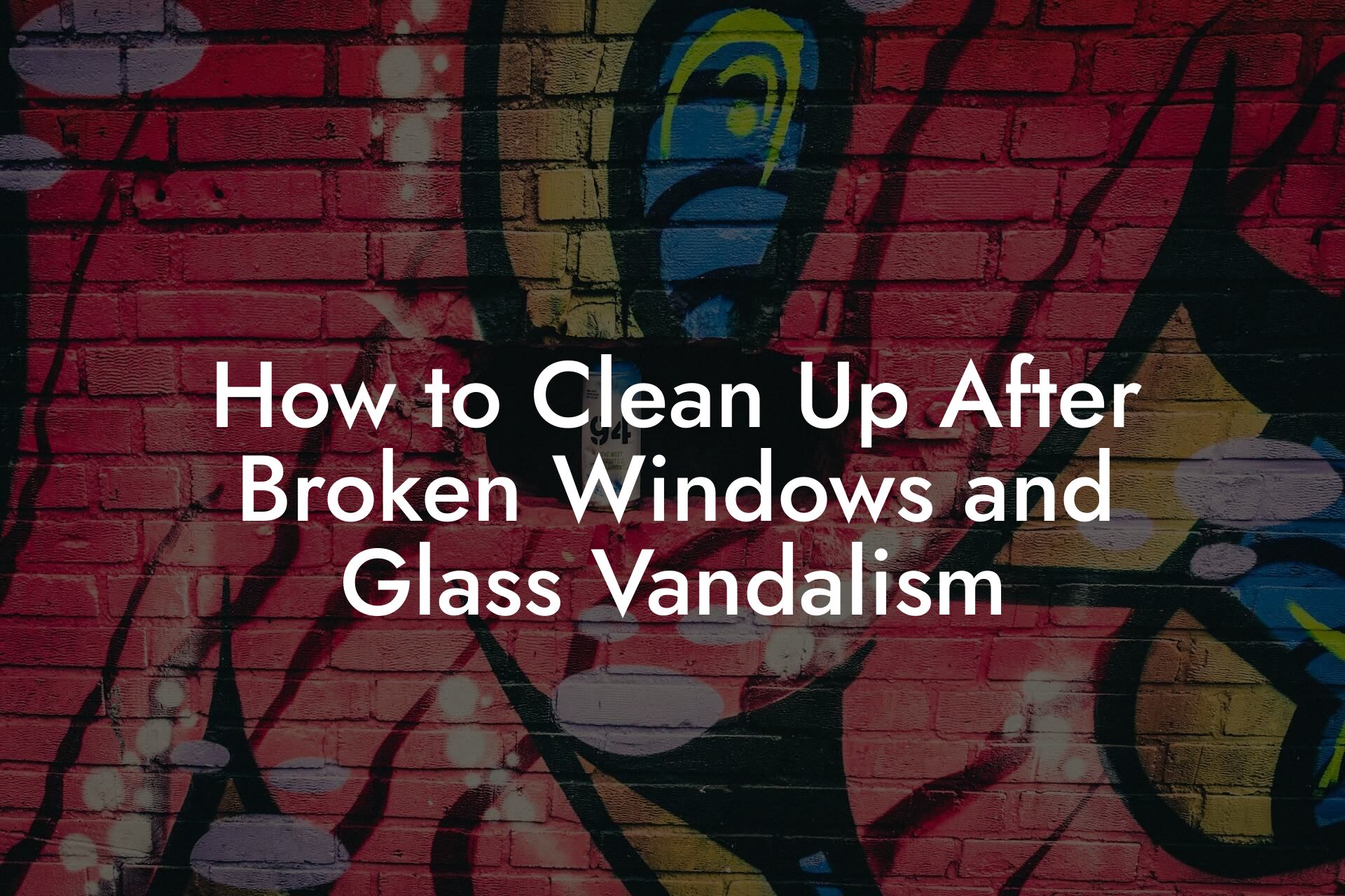 How to Clean Up After Broken Windows and Glass Vandalism