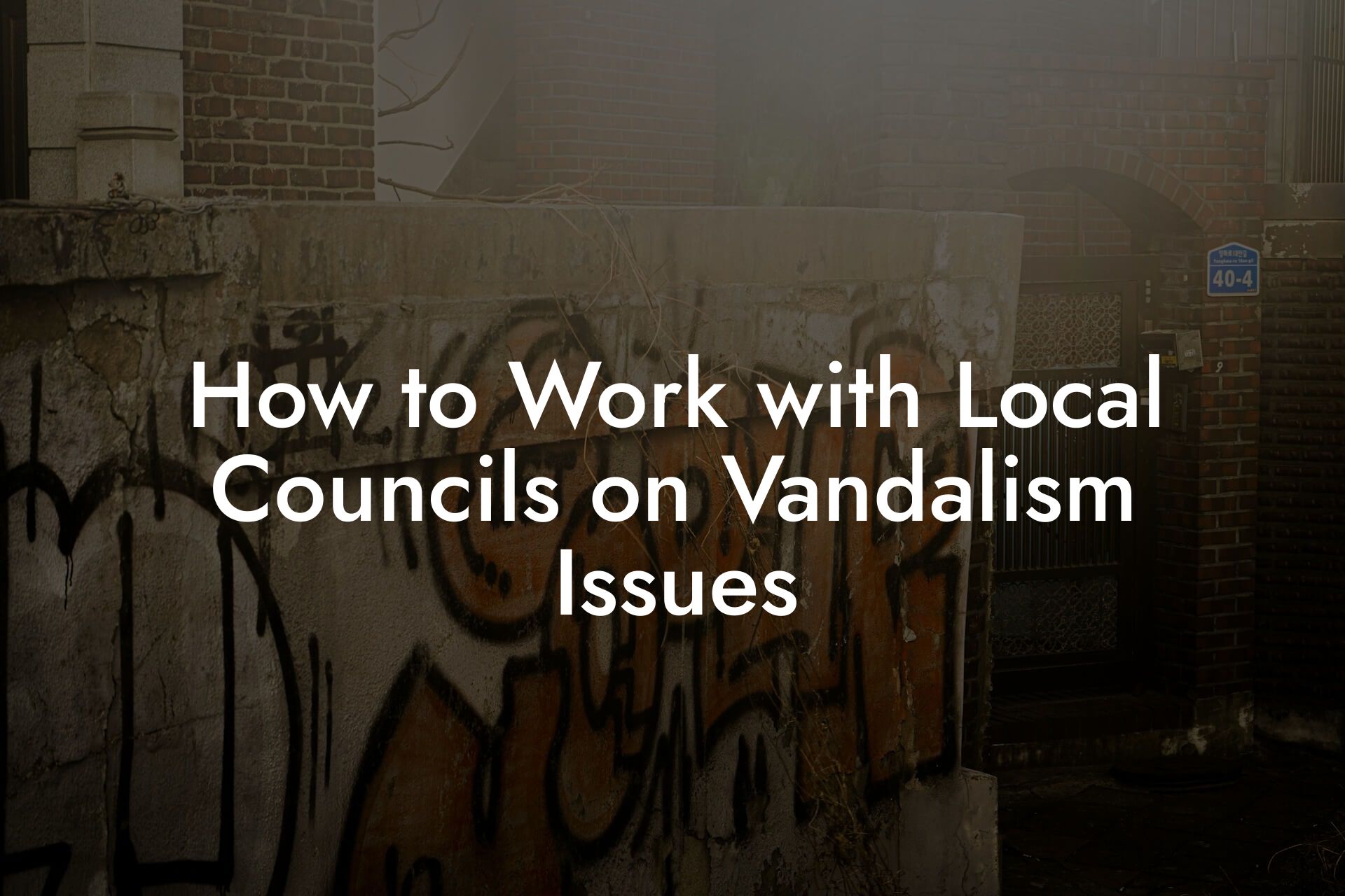 How to Work with Local Councils on Vandalism Issues