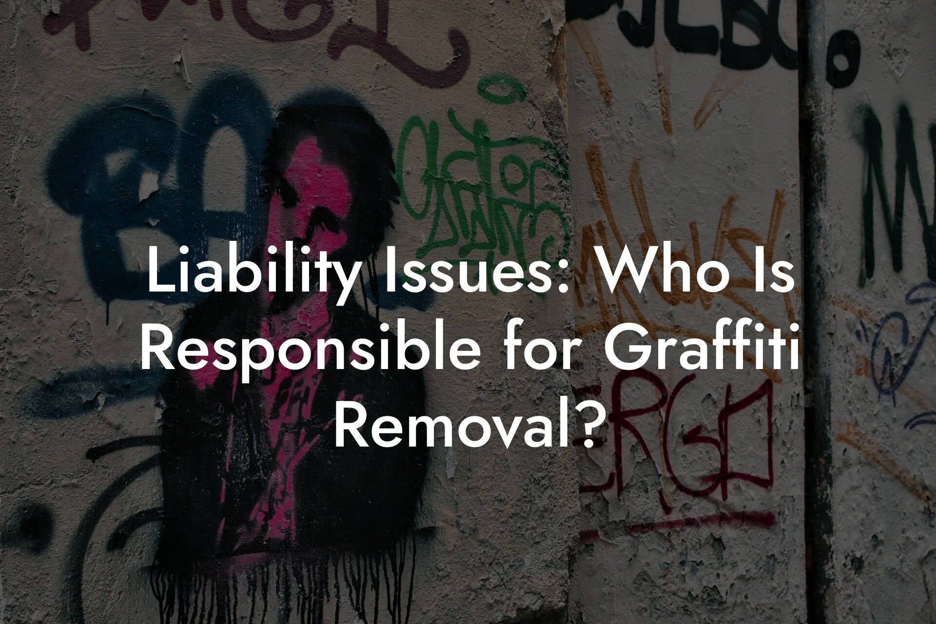 Liability Issues: Who Is Responsible for Graffiti Removal?