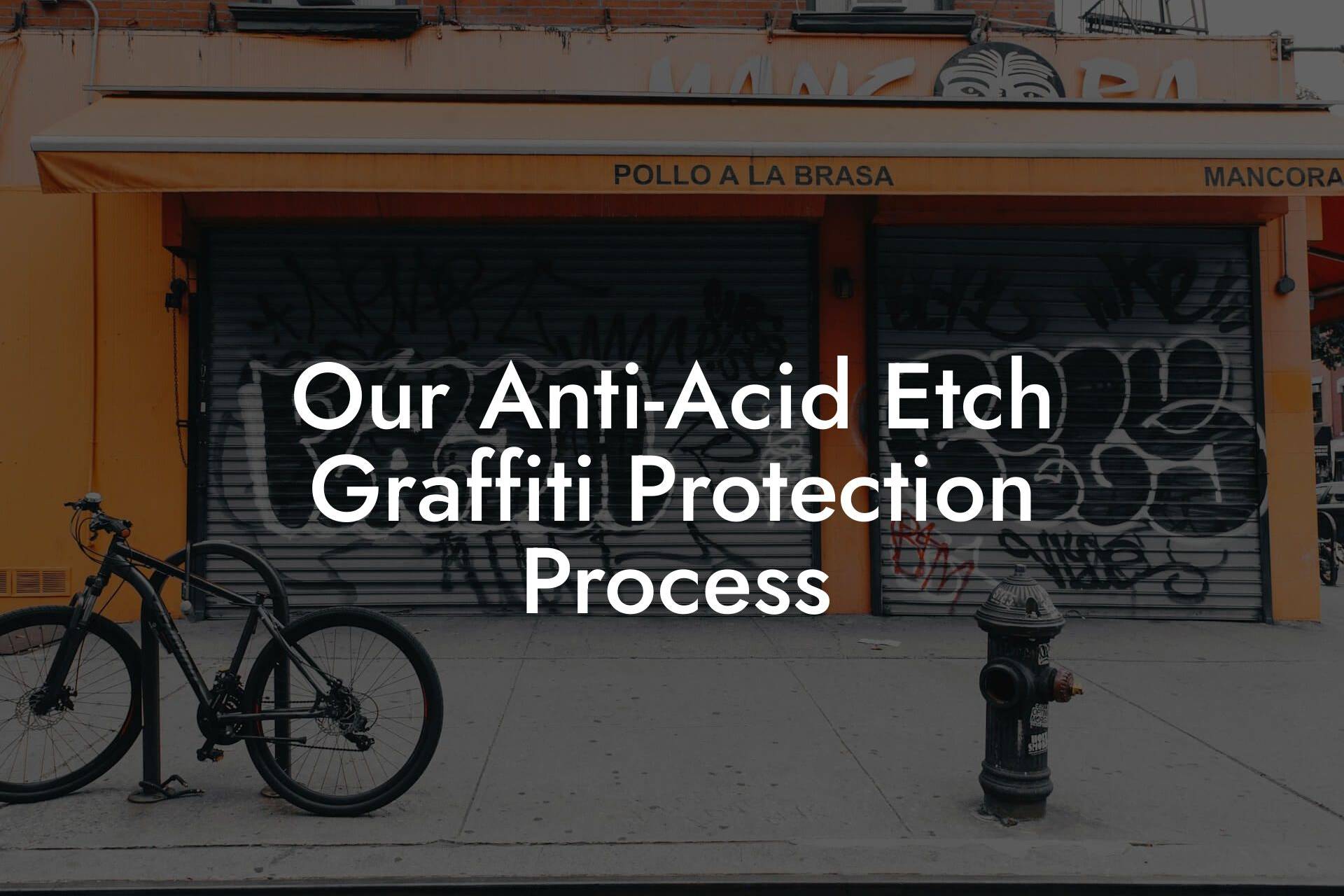 Our Anti-Acid Etch Graffiti Protection Process