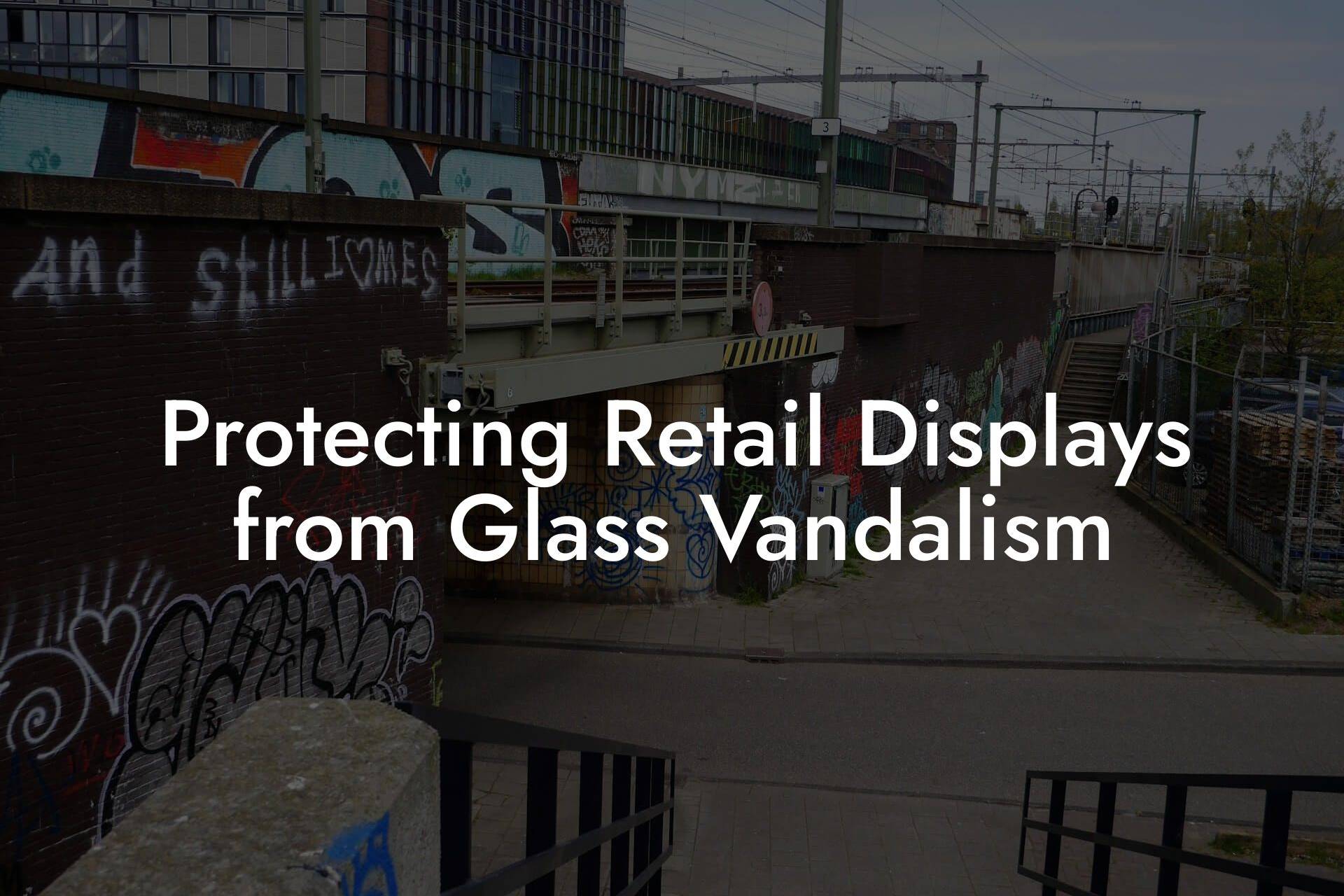 Protecting Retail Displays from Glass Vandalism