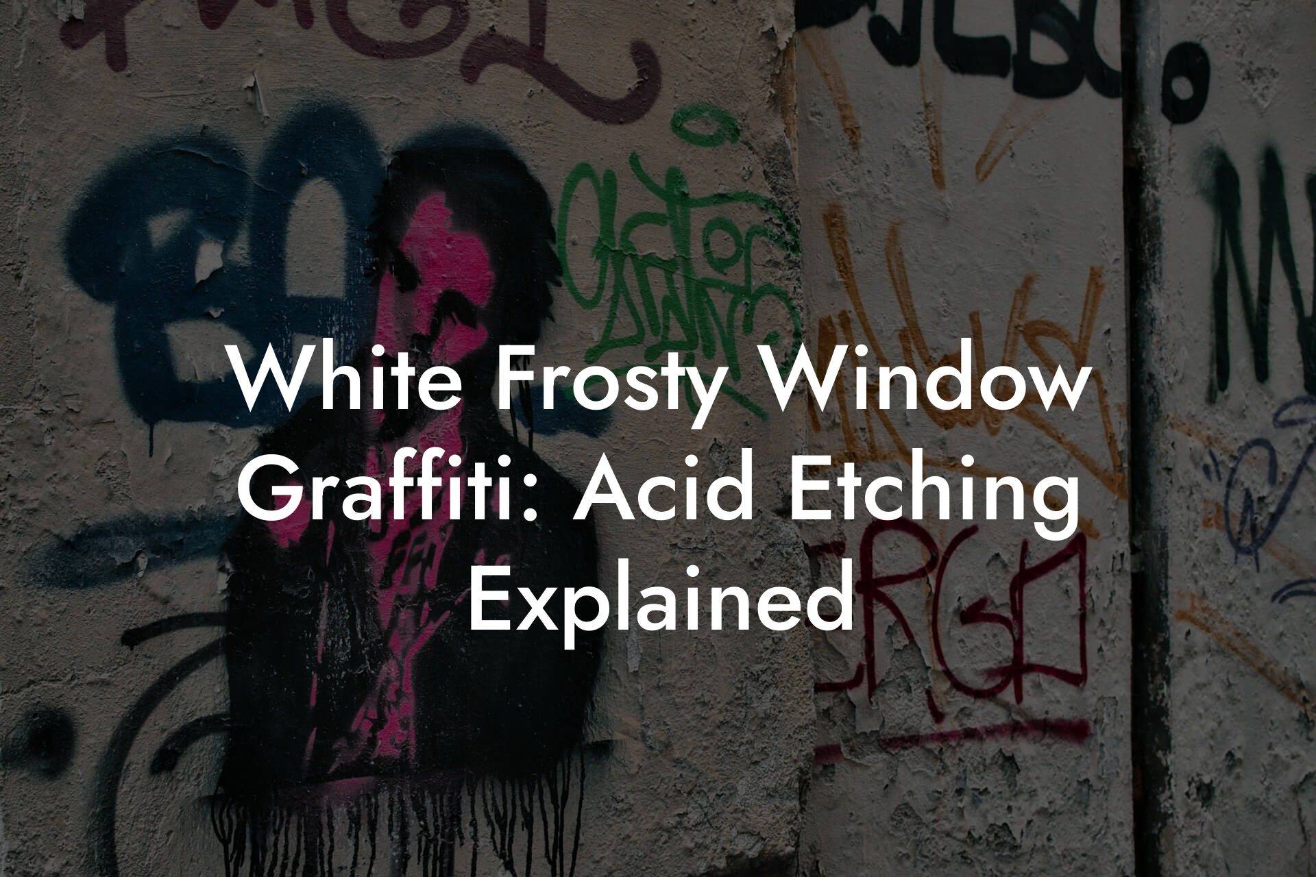 White Frosty Window Graffiti: Acid Etching Explained